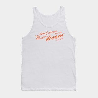 Don't dream your life but live your dream Tank Top